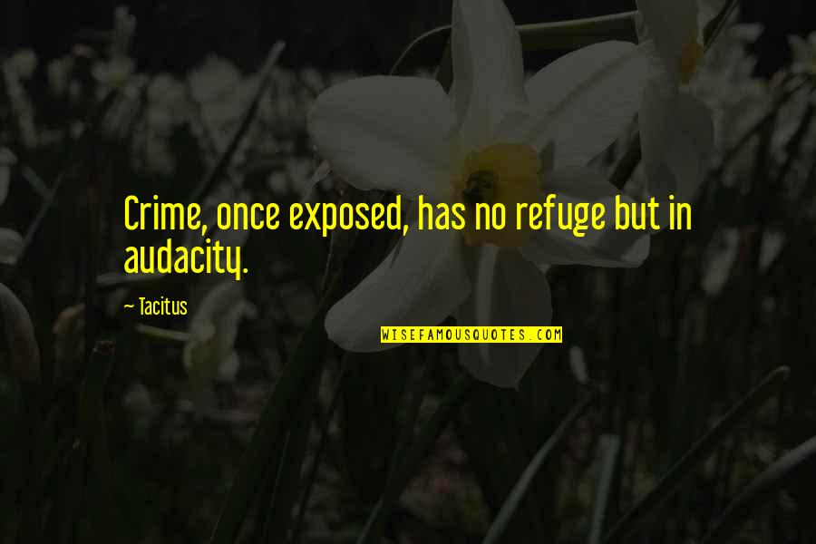 Audacity Quotes By Tacitus: Crime, once exposed, has no refuge but in