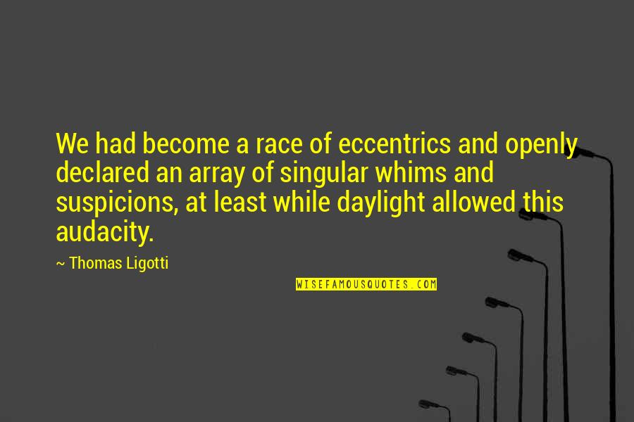 Audacity Quotes By Thomas Ligotti: We had become a race of eccentrics and
