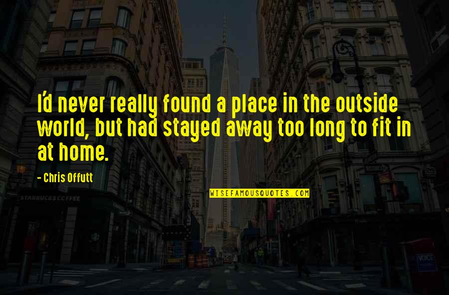 Audain Bernadel Quotes By Chris Offutt: I'd never really found a place in the Audain Bernadel Quotes By Chris Offutt: I'd never really found a place in the