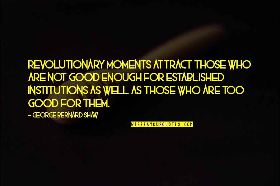 Audain Bernadel Quotes By George Bernard Shaw: Revolutionary moments attract those who are not good Audain Bernadel Quotes By George Bernard Shaw: Revolutionary moments attract those who are not good