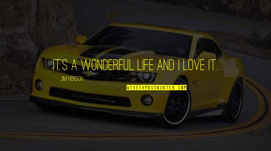 Audain Bernadel Quotes By Jim Henson: It's a wonderful life and I love it. Audain Bernadel Quotes By Jim Henson: It's a wonderful life and I love it.