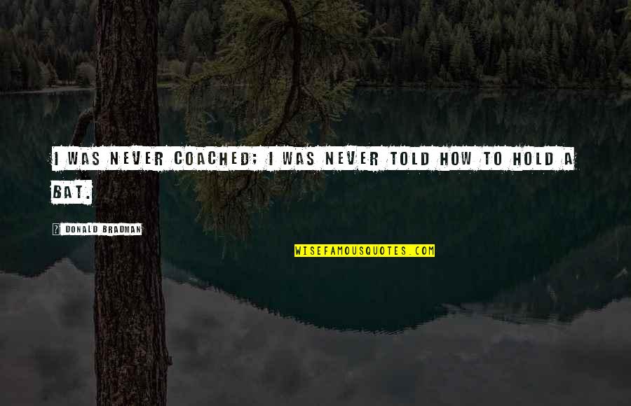 Audebert Nantille Quotes By Donald Bradman: I was never coached; I was never told