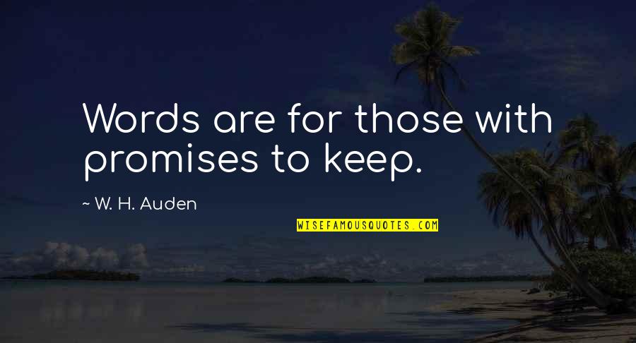 Auden Quotes By W. H. Auden: Words are for those with promises to keep.
