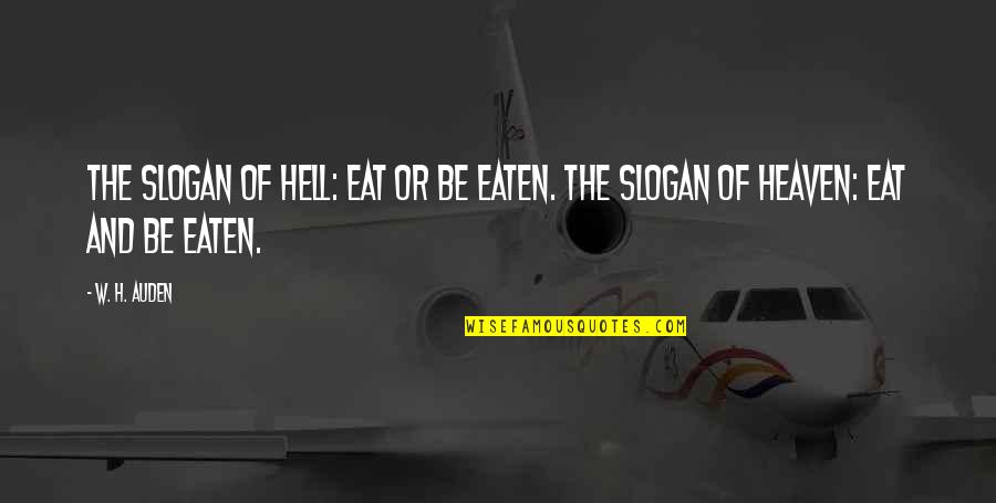Auden Quotes By W. H. Auden: The slogan of Hell: Eat or be eaten.