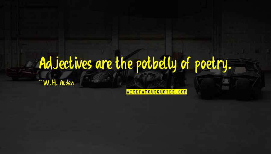 Auden Quotes By W. H. Auden: Adjectives are the potbelly of poetry.