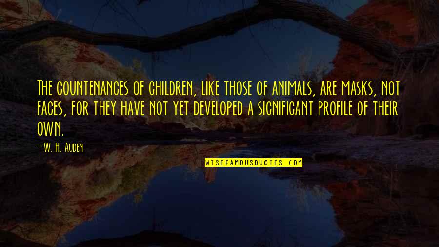 Auden Quotes By W. H. Auden: The countenances of children, like those of animals,