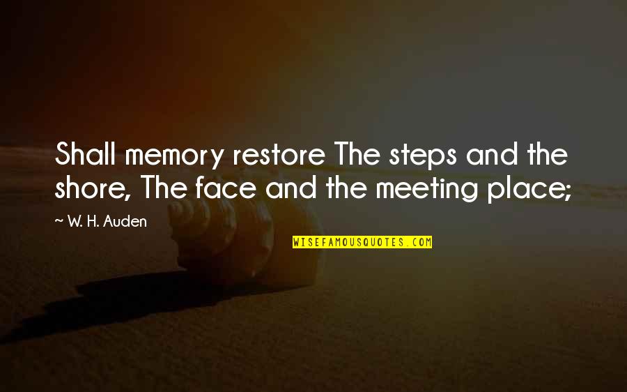 Auden Quotes By W. H. Auden: Shall memory restore The steps and the shore,