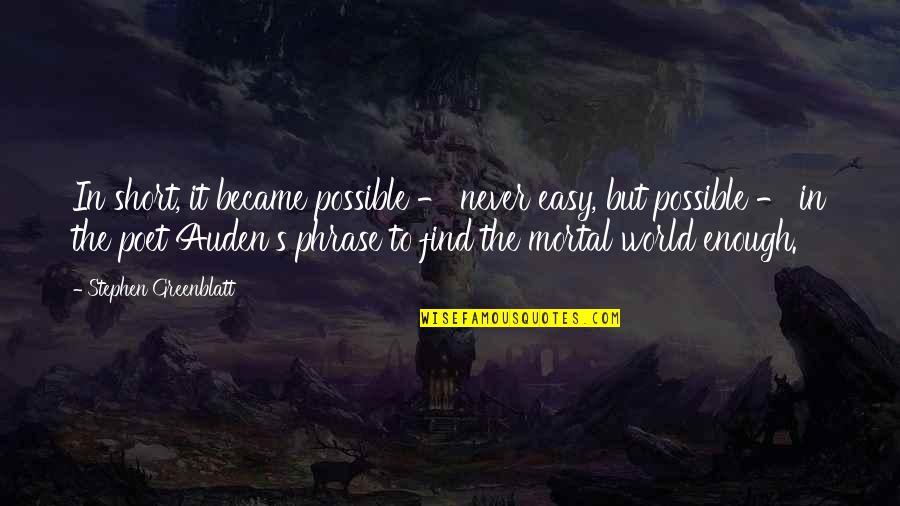 Auden's Quotes By Stephen Greenblatt: In short, it became possible - never easy,