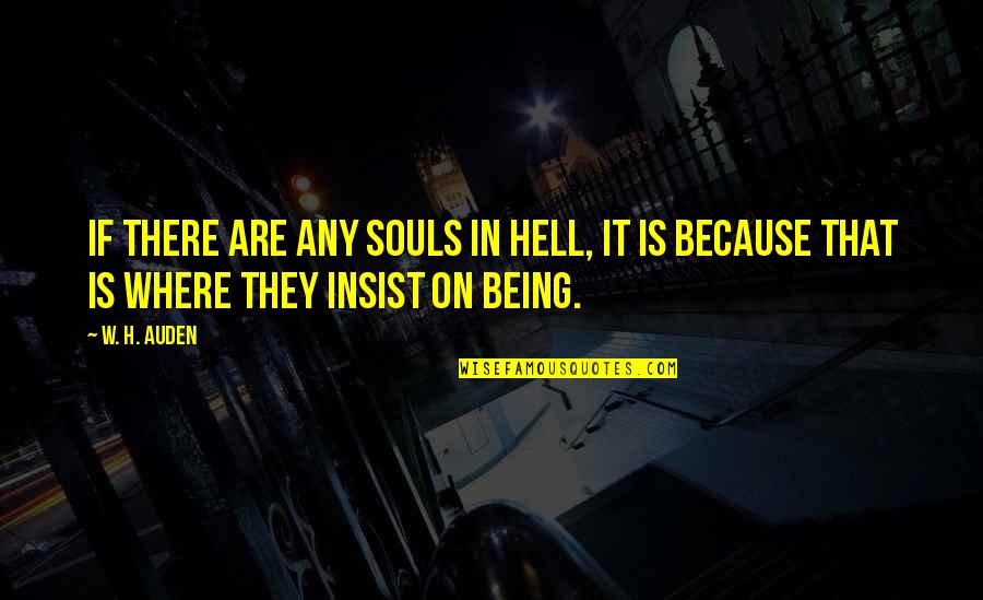 Auden's Quotes By W. H. Auden: If there are any souls in hell, it