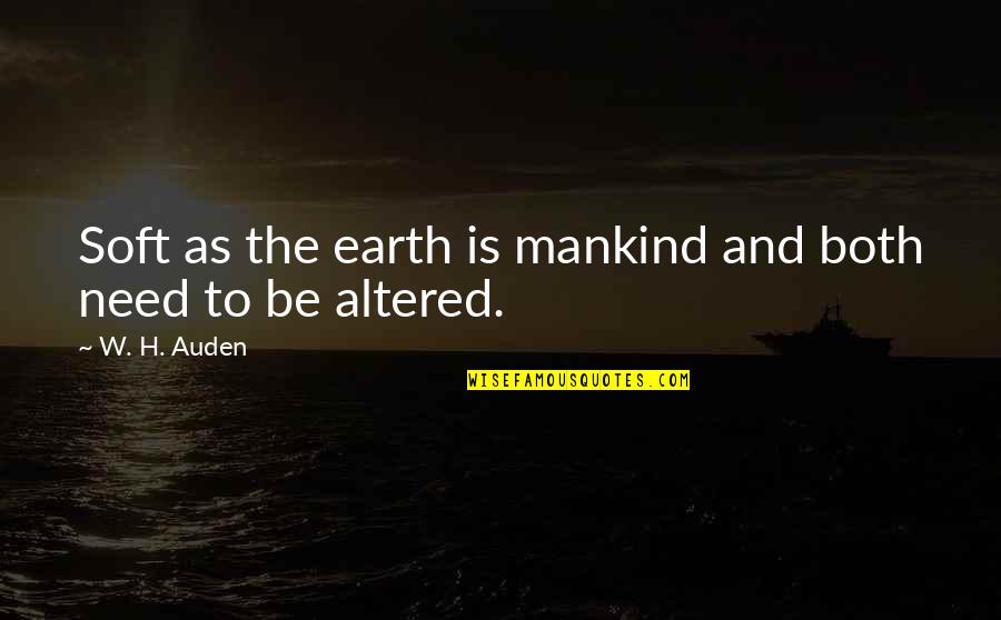 Auden's Quotes By W. H. Auden: Soft as the earth is mankind and both