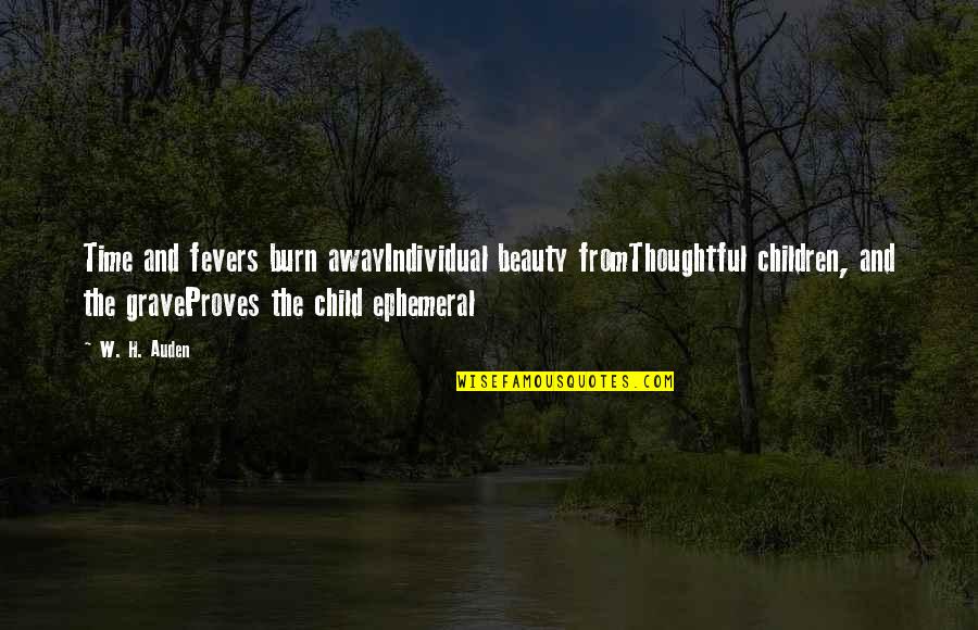 Auden's Quotes By W. H. Auden: Time and fevers burn awayIndividual beauty fromThoughtful children,