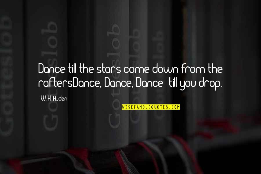 Auden's Quotes By W. H. Auden: Dance till the stars come down from the