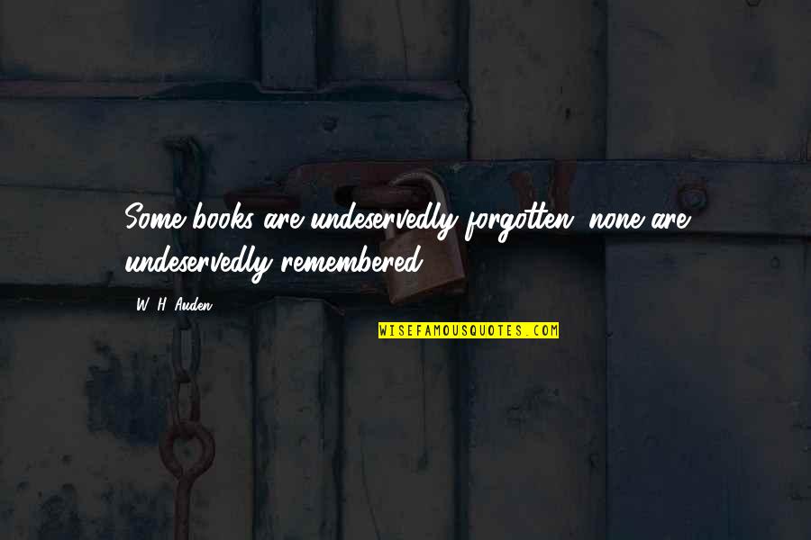 Auden's Quotes By W. H. Auden: Some books are undeservedly forgotten; none are undeservedly