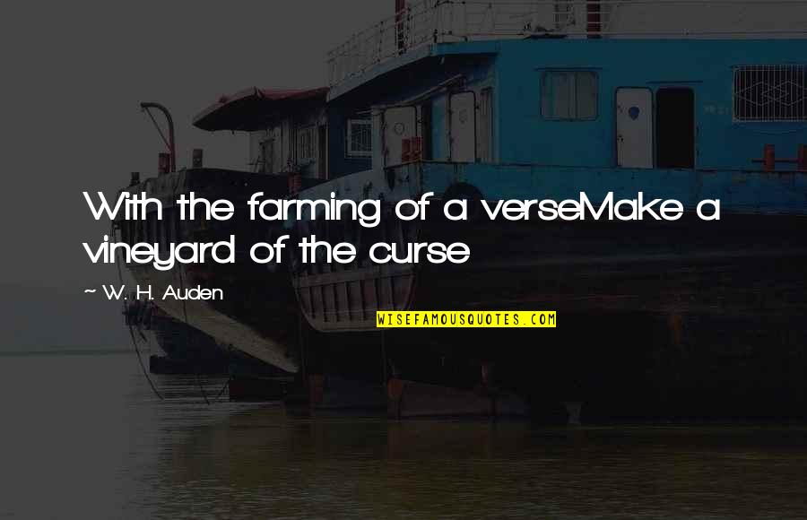 Auden's Quotes By W. H. Auden: With the farming of a verseMake a vineyard