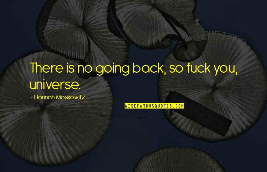Audenshaw Grammar Quotes By Hannah Moskowitz: There is no going back, so fuck you,