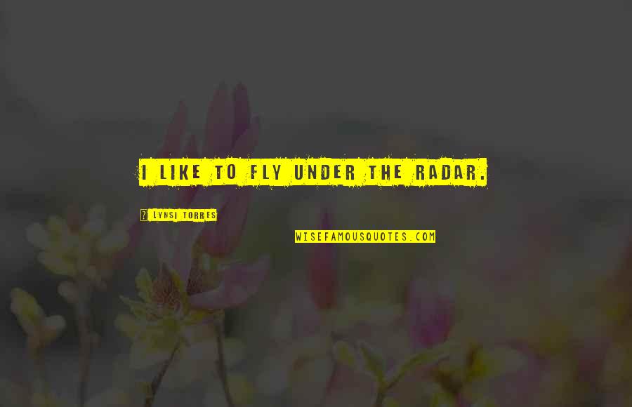 Audenshaw Post Quotes By Lynsi Torres: I like to fly under the radar.