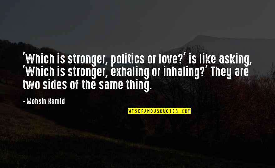 Auderves Quotes By Mohsin Hamid: 'Which is stronger, politics or love?' is like