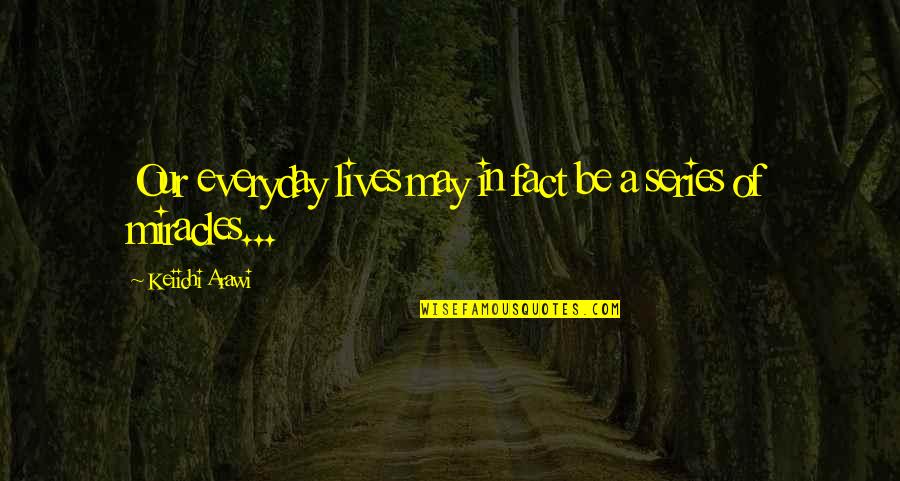 Audet Murphy Quotes By Keiichi Arawi: Our everyday lives may in fact be a Audet Murphy Quotes By Keiichi Arawi: Our everyday lives may in fact be a