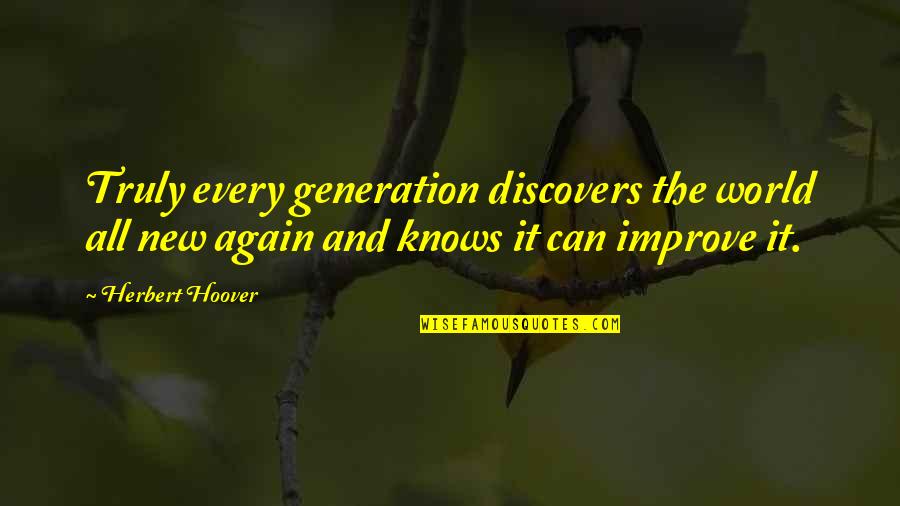 Audet Queen Quotes By Herbert Hoover: Truly every generation discovers the world all new Audet Queen Quotes By Herbert Hoover: Truly every generation discovers the world all new