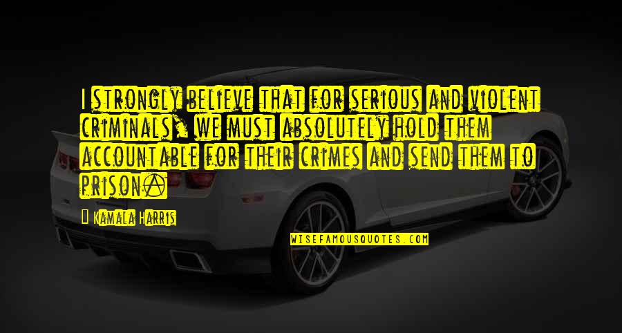 Audet Queen Quotes By Kamala Harris: I strongly believe that for serious and violent Audet Queen Quotes By Kamala Harris: I strongly believe that for serious and violent