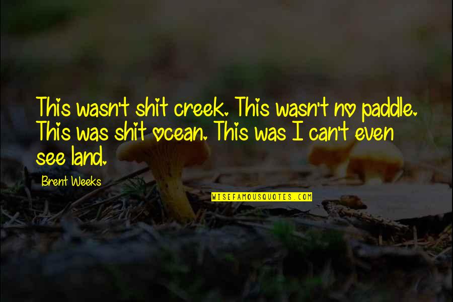 Audette Ladder Quotes By Brent Weeks: This wasn't shit creek. This wasn't no paddle. Audette Ladder Quotes By Brent Weeks: This wasn't shit creek. This wasn't no paddle.
