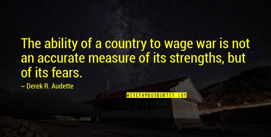 Audette Quotes By Derek R. Audette: The ability of a country to wage war Audette Quotes By Derek R. Audette: The ability of a country to wage war