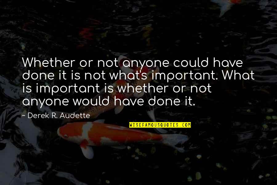 Audette Quotes By Derek R. Audette: Whether or not anyone could have done it Audette Quotes By Derek R. Audette: Whether or not anyone could have done it