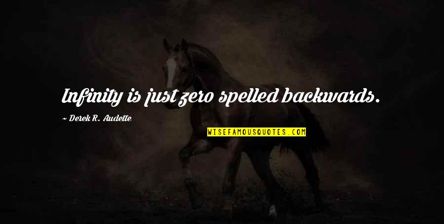 Audette Quotes By Derek R. Audette: Infinity is just zero spelled backwards. Audette Quotes By Derek R. Audette: Infinity is just zero spelled backwards.