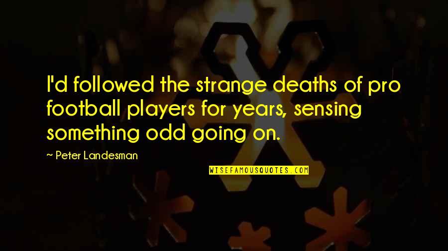 Audiatur Et Altera Pars Quotes By Peter Landesman: I'd followed the strange deaths of pro football Audiatur Et Altera Pars Quotes By Peter Landesman: I'd followed the strange deaths of pro football
