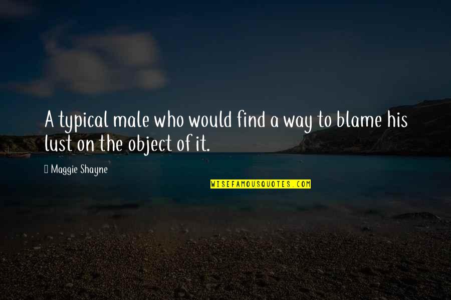 Audibility Quotes By Maggie Shayne: A typical male who would find a way