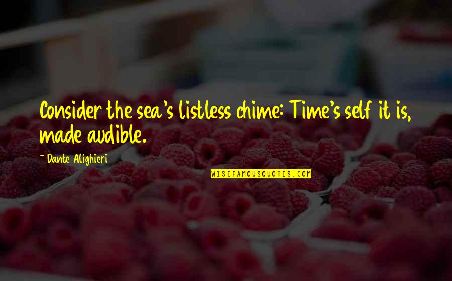 Audible Quotes By Dante Alighieri: Consider the sea's listless chime: Time's self it