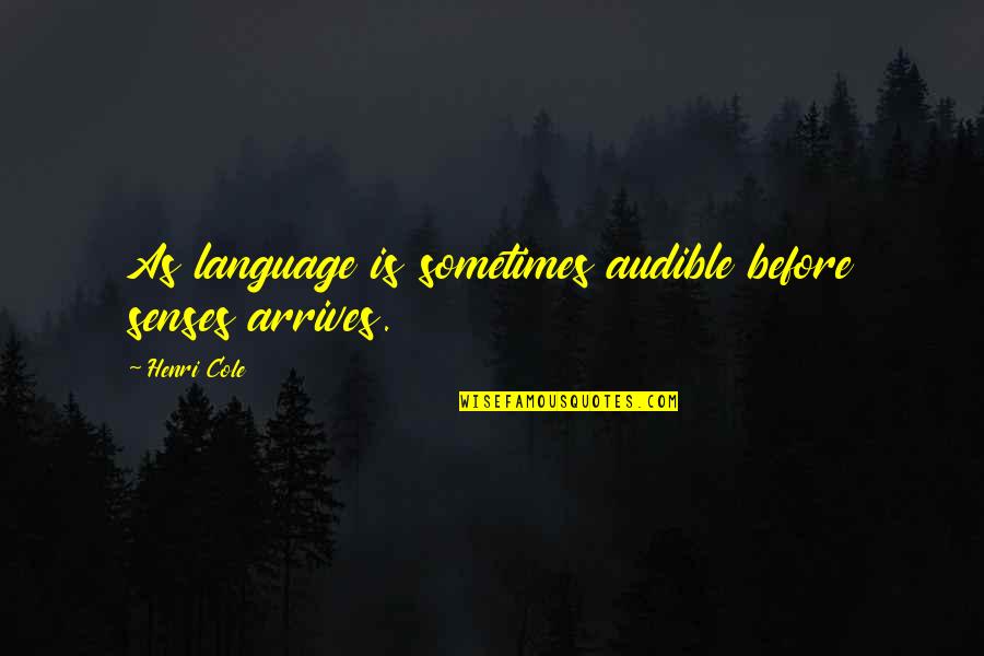 Audible Quotes By Henri Cole: As language is sometimes audible before senses arrives.