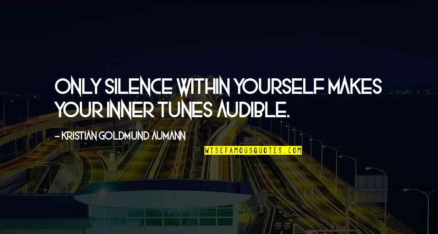 Audible Quotes By Kristian Goldmund Aumann: Only silence within yourself makes your inner tunes