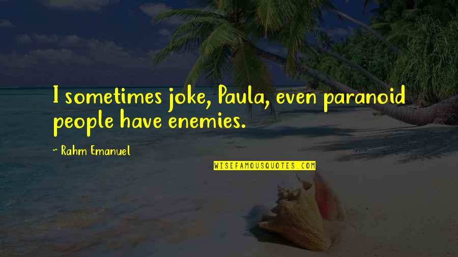 Audibles Amazon Quotes By Rahm Emanuel: I sometimes joke, Paula, even paranoid people have Audibles Amazon Quotes By Rahm Emanuel: I sometimes joke, Paula, even paranoid people have