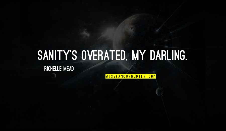 Audibly Amazed Quotes By Richelle Mead: Sanity's overated, my darling. Audibly Amazed Quotes By Richelle Mead: Sanity's overated, my darling.
