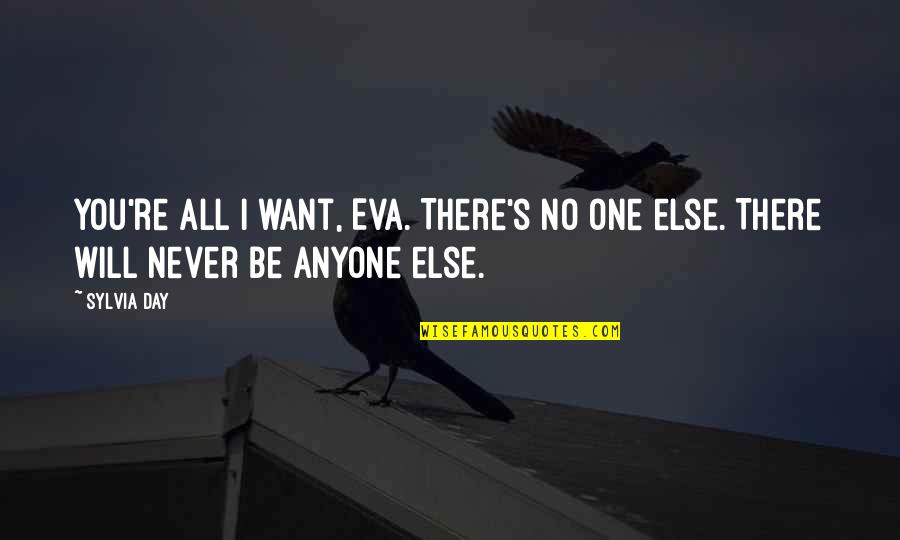 Audibly Amazed Quotes By Sylvia Day: You're all I want, Eva. There's no one