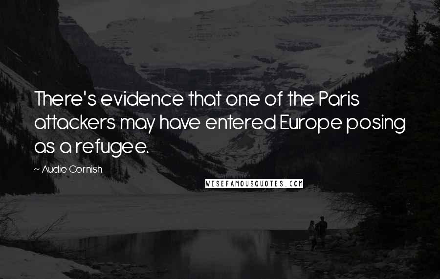 Audie Cornish quotes: There's evidence that one of the Paris attackers may have entered Europe posing as a refugee.