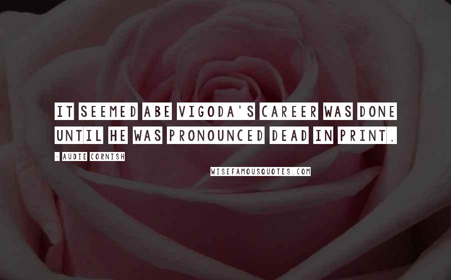 Audie Cornish quotes: It seemed Abe Vigoda's career was done until he was pronounced dead in print.