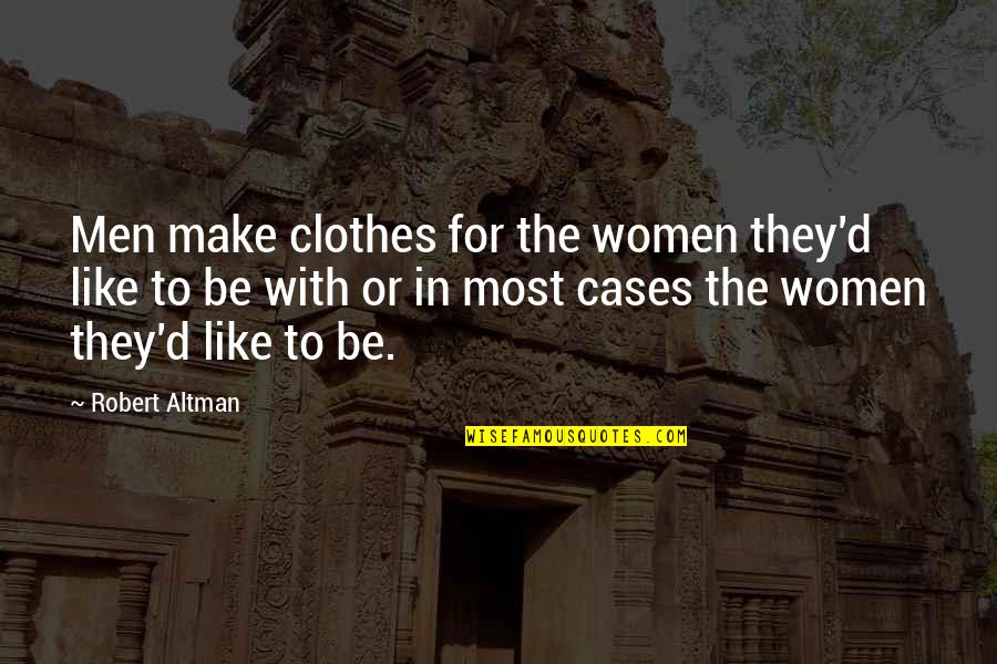 Audielectric Cars Quotes By Robert Altman: Men make clothes for the women they'd like