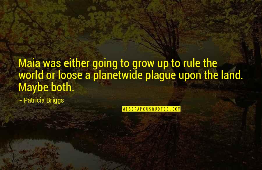 Audience Importance Quotes By Patricia Briggs: Maia was either going to grow up to