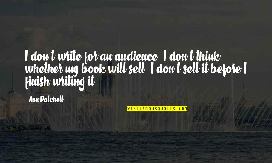 Audience In Writing Quotes By Ann Patchett: I don't write for an audience, I don't