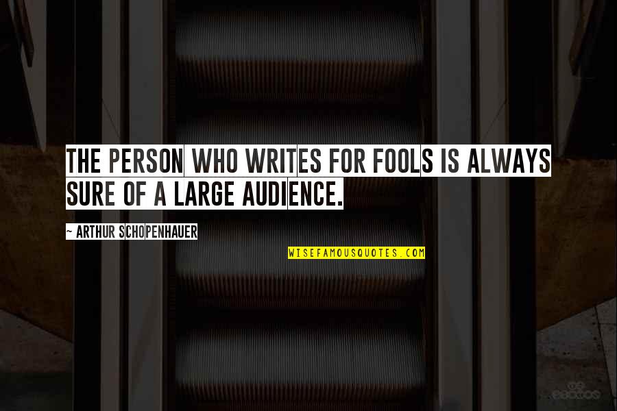 Audience In Writing Quotes By Arthur Schopenhauer: The person who writes for fools is always