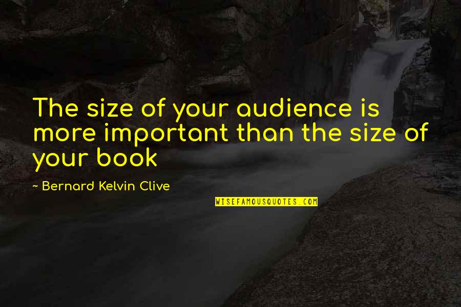 Audience In Writing Quotes By Bernard Kelvin Clive: The size of your audience is more important
