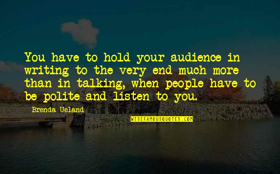 Audience In Writing Quotes By Brenda Ueland: You have to hold your audience in writing
