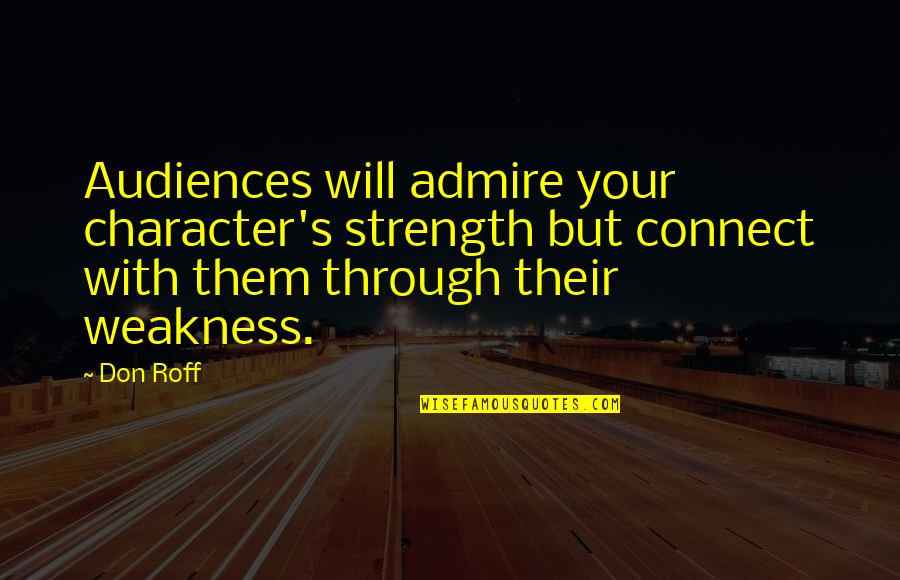 Audience In Writing Quotes By Don Roff: Audiences will admire your character's strength but connect