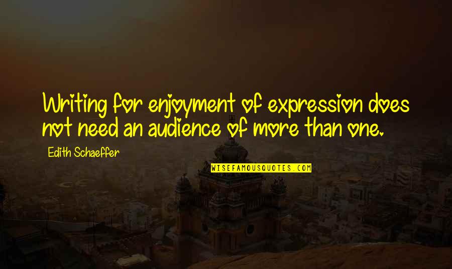 Audience In Writing Quotes By Edith Schaeffer: Writing for enjoyment of expression does not need