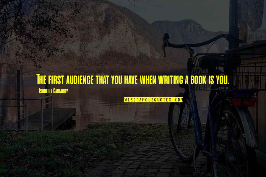 Audience In Writing Quotes By Isobelle Carmody: The first audience that you have when writing