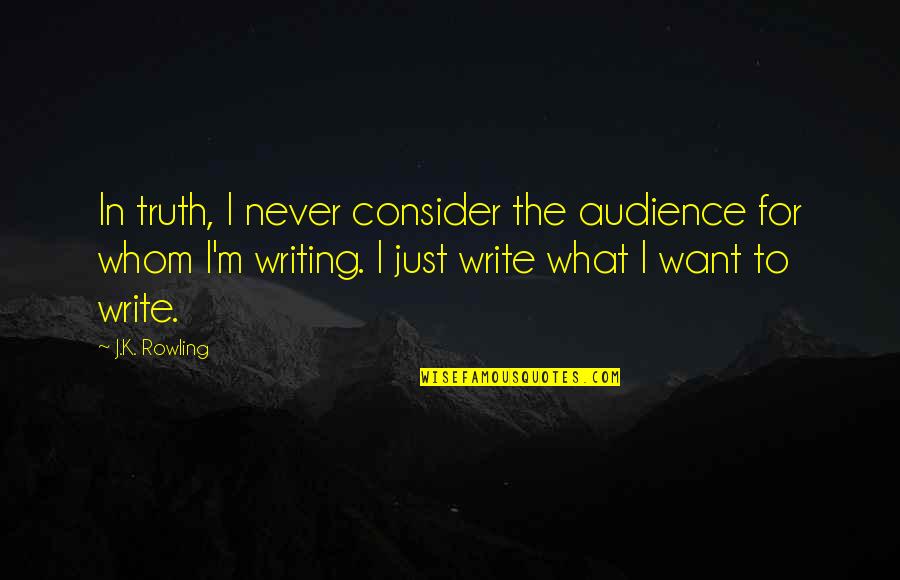 Audience In Writing Quotes By J.K. Rowling: In truth, I never consider the audience for