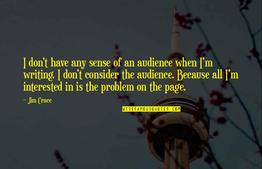 Audience In Writing Quotes By Jim Crace: I don't have any sense of an audience