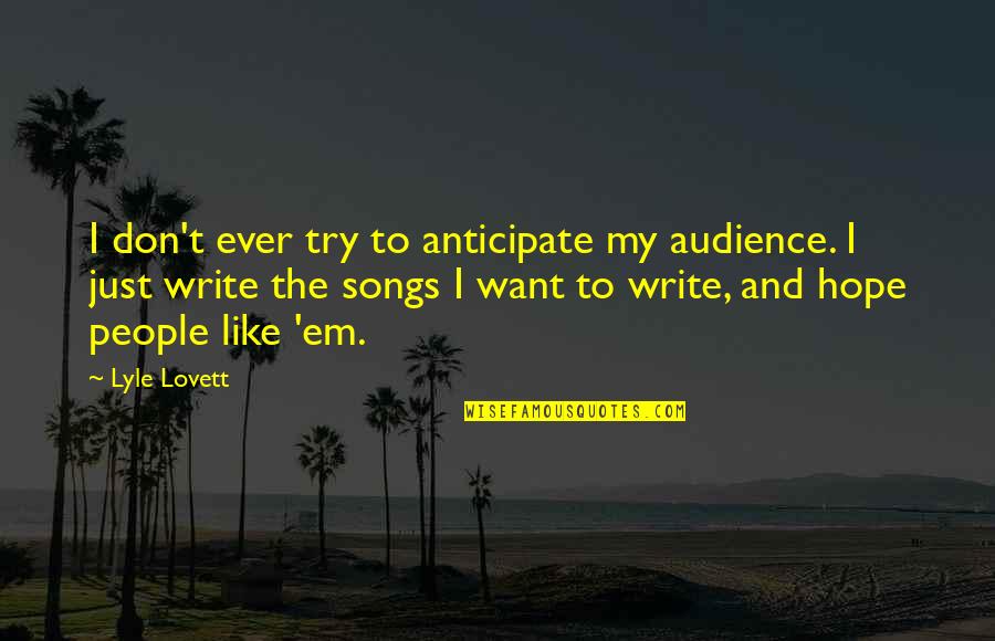 Audience In Writing Quotes By Lyle Lovett: I don't ever try to anticipate my audience.